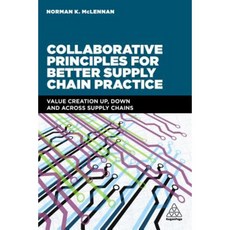 Collaborative Principles for Better Supply Chain Practice: Value Creation Up Down and Across Supply Chains Paperback, Kogan Page