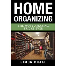 Home Organizing: The Most Amazing Tricks Ever Paperback, Createspace Independent Publishing Platform