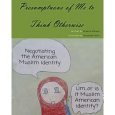 Presumptuous of Me to Think Otherwise: Negotiating the American Muslim Identity Paperback, Createspace Independent Publishing Platform