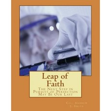 Leap of Faith: The Next Step in Pursuit of Perfection May Be Our Last Paperback, Createspace Independent Publishing Platform