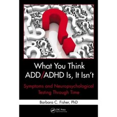 What You Think ADD/ADHD Is It Isn't: Symptoms and Neuropsychological Testing Through Time Hardcover, CRC Press