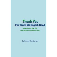 Thank You for Teach Me English Good: Tales from the ESL Classroom and Beyond Paperback, Createspace Independent Publishing Platform