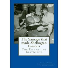 The Sausage That Made Sheboygan Famous: The Rise of the Bratwurst Paperback, Createspace Independent Publishing Platform