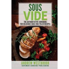 Sous Vide: The Authoritative Cookbook for Delicious Sous Vide Paleo Recipes Paperback, Createspace Independent Publishing Platform