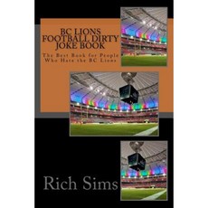 BC Lions Football Dirty Joke Book: The Best Book for People Who Hate the BC Lions Paperback, Createspace Independent Publishing Platform