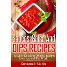 Sauces Salsa and Dips Recipes: The Most Delicious Original Recipes from Around the World Paperback, Createspace Independent Publishing Platform