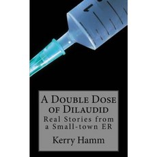 A Double Dose of Dilaudid: Real Stories from a Small-Town Er Paperback, Createspace Independent Publishing Platform
