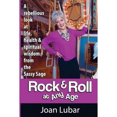 Rock & Roll at Any Age: A Rebellious Look at Life Health & Spiritual Wisdom from the Sassy Sage Paperback, Love Your Life Pub