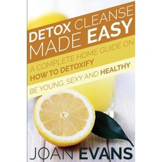 Detox Cleanse Made Easy: A Complete Home Guide on How to Detoxify: Be Young Sexy and Healthy Paperback, Speedy Publishing LLC