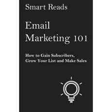 Email Marketing 101: How to Gain Subscribers Grow Your List and Make Sales Paperback, Createspace Independent Publishing Platform