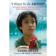 I Want to Be Artist: An Autistic Savant's Voice and a Mother's Dream Transformed Onto Canvas Paperback, Siew Hong Lee