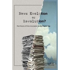 News Evolution or Revolution?: The Future of Print Journalism in the Digital Age Paperback, Peter Lang Inc., International Academic Publi