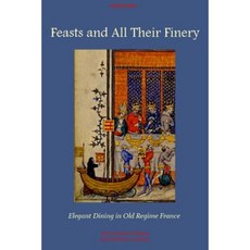 Feasts and All Their Finery: Elegant Dining in Old Regime France Paperback, Createspace Independent Publishing Platform