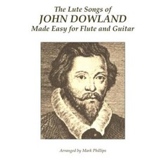The Lute Songs of John Dowland Made Easy for Flute and Guitar Paperback, Createspace Independent Publishing Platform