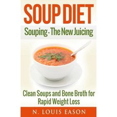 Soup Diet: Souping: The New Juicing - Clean Soups and Bone Broth for Rapid Weight Loss Paperback, Createspace Independent Publishing Platform