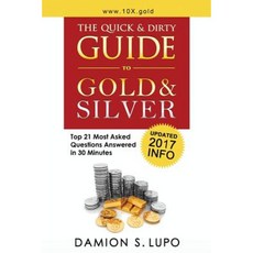 The Quick & Dirty Guide to Gold & Silver: Top 21 Most Asked Questions Answered in 30 Minutes Paperback, Austin G&g, LLC