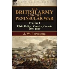 The British Army and the Peninsular War: Volume 1-Tilsit Rolica Vimeiro Coruna:1807-1809 Paperback, Leonaur Ltd