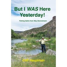But I Was Here Yesterday!: Fishing Satire from Way Downstream Paperback, Createspace Independent Publishing Platform