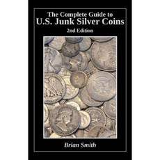 The Complete Guide to U.S. Junk Silver Coins 2nd Edition Paperback, Createspace Independent Publishing Platform