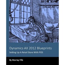 Dynamics Ax 2012 Blueprints: Setting Up a Retail Store with Pos Paperback, Createspace Independent Publishing Platform