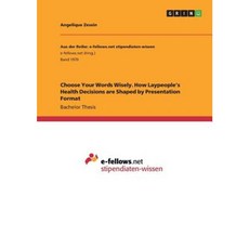 Choose Your Words Wisely. How Laypeople's Health Decisions Are Shaped by Presentation Format Paperback, Grin Publishing
