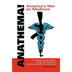 Anathema! America's War on Medicine: A Veteran Doctor Offers a Cure for What Ails America's Health Care System Paperback, Trafford Publishing