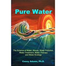 Pure Water: The Science of Water Waves Water Pollution Water Treatment Water Therapy and Water Ecology Paperback, Logical Books