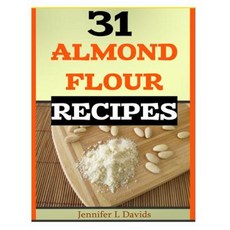 31 Almond Flour Recipes: Recipes That Work with Almond Flour Paperback, Createspace Independent Publishing Platform