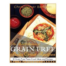 The Best Collection of Grain Free Pizza Crust Recipes: 21 Grain Free Pizza Crust Ideas and Recipes Paperback, Createspace