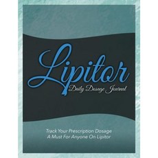 Lipitor Daily Dosage Journal: Track Your Prescription Dosage: A Must for Anyone on Lipitor Paperback, Speedy Publishing LLC