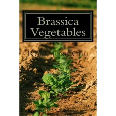 Brassica Vegetables: Growing Practices and Nutritional Information Paperback, Createspace Independent Publishing Platform