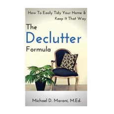 The Declutter Formula: How to Easily Tidy Your Home and Keep It That Way Paperback, Createspace Independent Publishing Platform