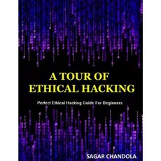 A Tour of Ethical Hacking: Perfect Guide of Ethical Hacking for Beginners Paperback, Createspace Independent Publishing Platform