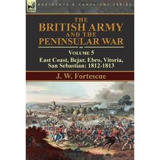 The British Army and the Peninsular War: Volume 5-East Coast Bejar Ebro Vitoria San Sebastian: 1812-1813 Hardcover, Leonaur Ltd