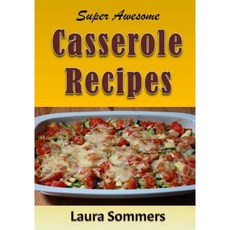 Super Awesome Casserole Recipes: The Ultimate Cookbook for the One Dish Meal Paperback, Createspace Independent Publishing Platform