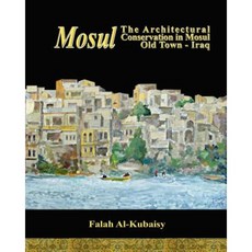 Mosul: The Architectural Conservation in Mosul Old Town-Iraq Paperback, Createspace Independent Publishing Platform