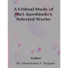 A Critical Study of Sri Aurobindo's Selected Works Paperback, Createspace Independent Publishing Platform