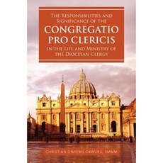 The Responsibilities and Significance of the "Congregatio Pro Clericis" in the Life and Ministry of the Diocesan Clergy Paperback, Xlibris Corporation