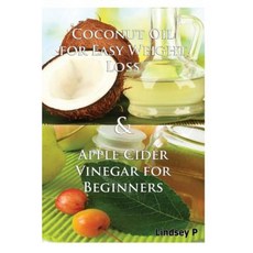 Coconut Oil for Easy Weight Loss & Apple Cider Vinegar for Beginners Paperback, Createspace Independent Publishing Platform