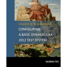 Configuring a Base Dynamics Ax 2012 Test System Paperback, Createspace Independent Publishing Platform