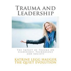 Trauma and Leadership: The Impact of Trauma on Leadership Technology and Society Paperback, Quiet Publishing Katrine Legg Hauger Int.