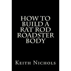 How to Build a Rat Rod Roadster Body Paperback, Createspace Independent Publishing Platform