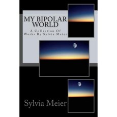 My Bipolar World: A Collection of Works by Sylvia Meier Paperback, Createspace Independent Publishing Platform