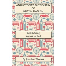 Anglotopia's Dictionary of British English 2nd Edition: British Slang from A to Zed Paperback, Createspace Independent Publishing Platform