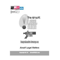 The Airsoft Legal Guide: Comprehensive Coverage on Airsoft Legal Matters Paperback, Createspace Independent Publishing Platform