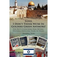 Toto I Don't Think We're in Golders Green Anymore!: Five Butt-Clenching-Nail-Biting-Hysteria-Inducing Years in Israel Paperback, Authorhouse