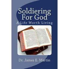 Soldiering for God: A Life Worth Living Paperback, Createspace Independent Publishing Platform