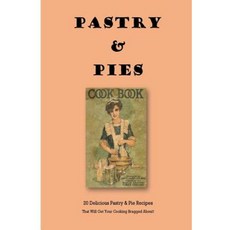 Pastry & Pies: 20 Delicious Pastry & Pie Recipes That Will Get Your Cooking Bragged About! Paperback, Createspace