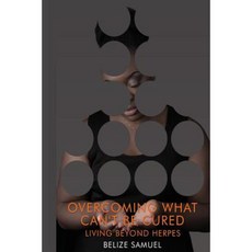 Overcoming What Can't Be Cured: Living Beyond Herpes Paperback, Createspace Independent Publishing Platform