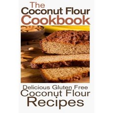 The Coconut Flour Cookbook: Delicious Gluten Free Coconut Flour Recipes Paperback, Createspace Independent Publishing Platform